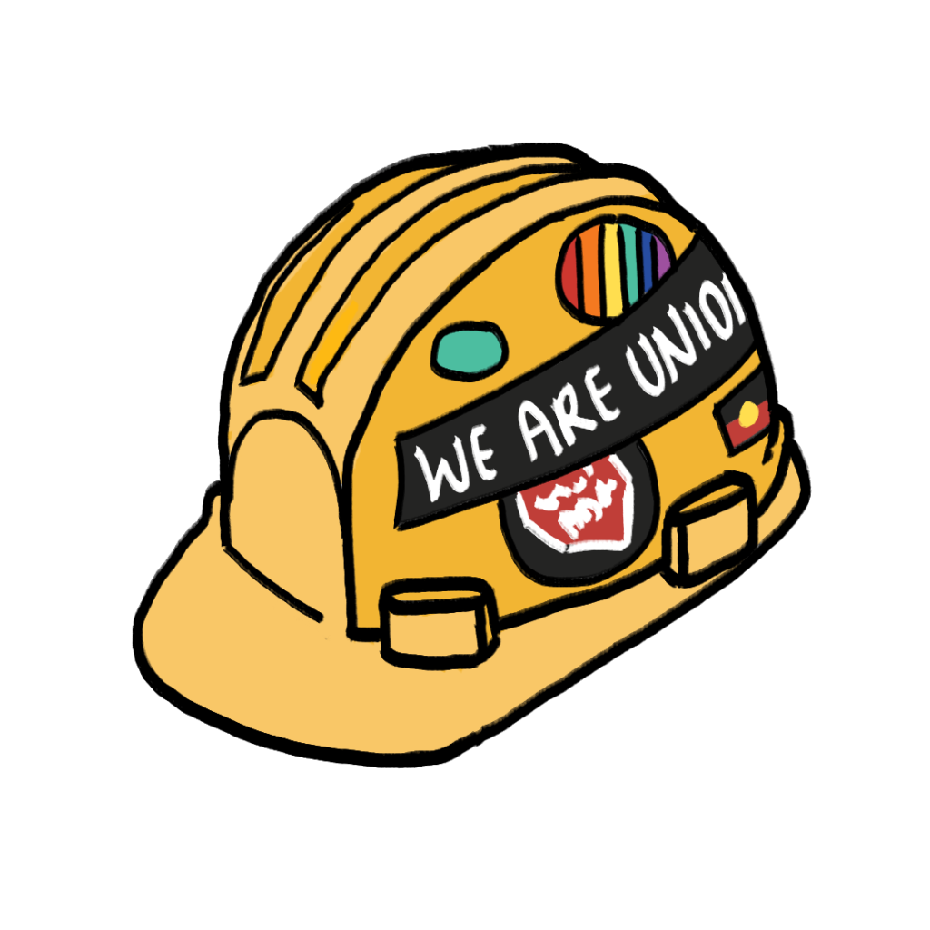an illustration of a bright yellow safety hard hat, nicknamed by my old coworkers "the intersectional hard hat." On the side of it are stickers: a long one reading "we are union," a rainbow sticker, an Aboriginal flag sticker, and a sticker that is meant to look like Stop Adani branding (but vague enough to not violate copyright or affiliate the organisation with Stop Adani). It's a colourful and friendly looking drawing!